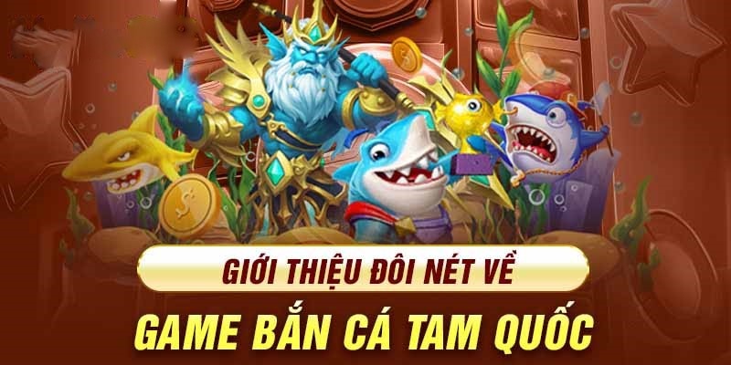 Khám phá sơ lược về game bắn cá Tam Quốc